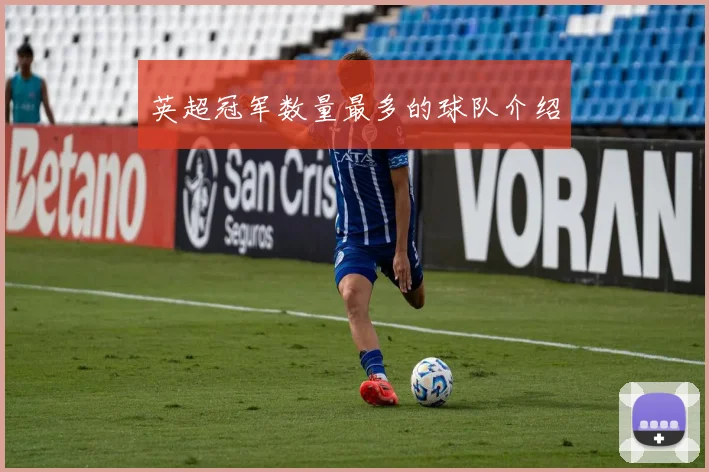 英超冠军数量最多的球队介绍