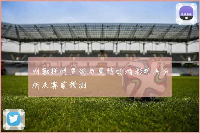 利勒斯特罗姆与奥特的精彩对决分析及赛前预测