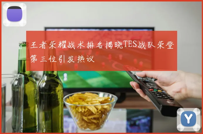 王者荣耀战术排名揭晓TES战队荣登第三位引发热议